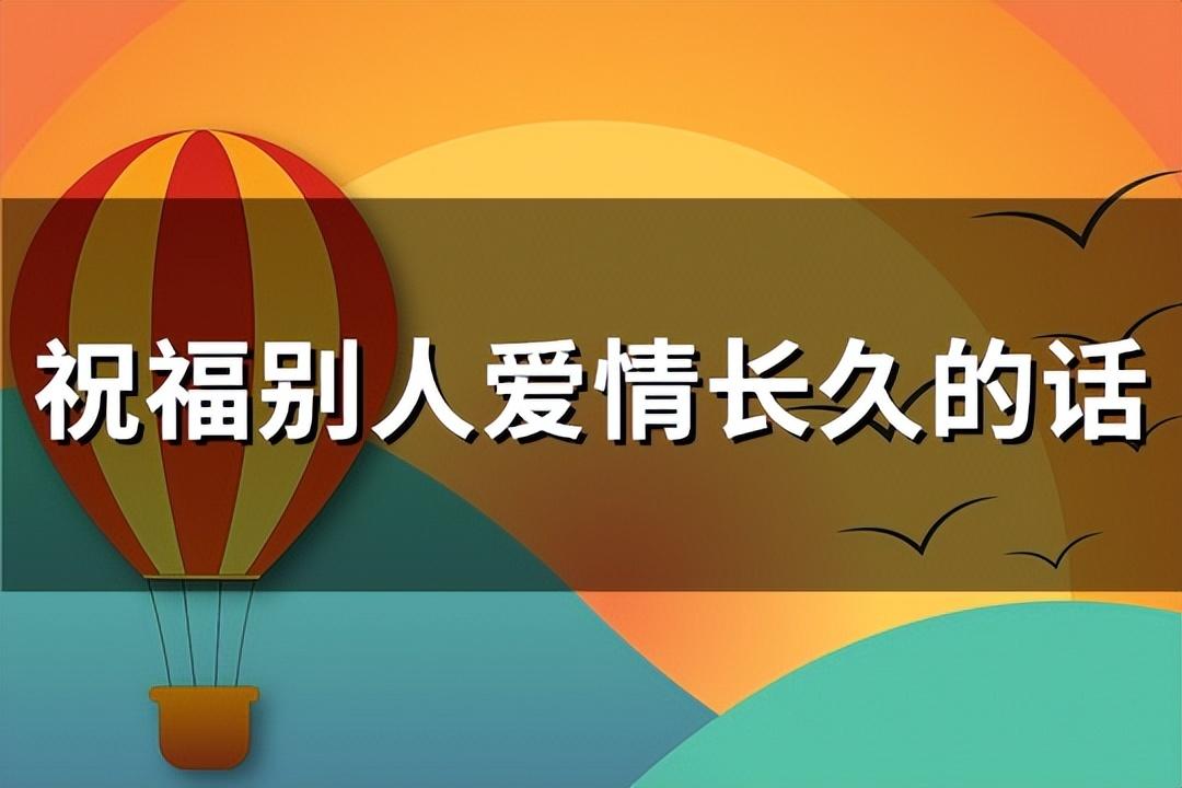 祝福别人爱情长久的话(优选61句)(图1)